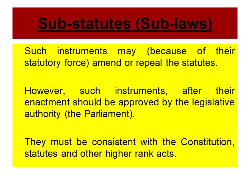 Sub-statutes (Sub-laws)  Such instruments may (because of their statutory force) amend or repeal